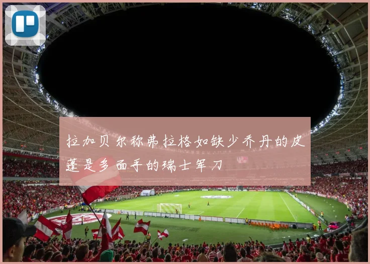 拉加贝尔称弗拉格如缺少乔丹的皮蓬是多面手的瑞士军刀