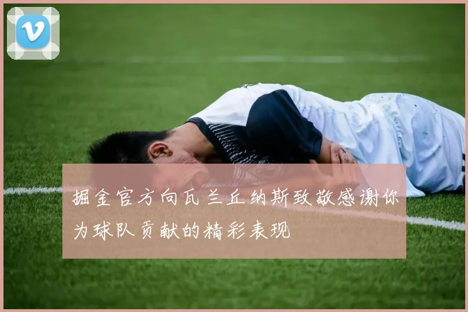 掘金官方向瓦兰丘纳斯致敬感谢你为球队贡献的精彩表现
